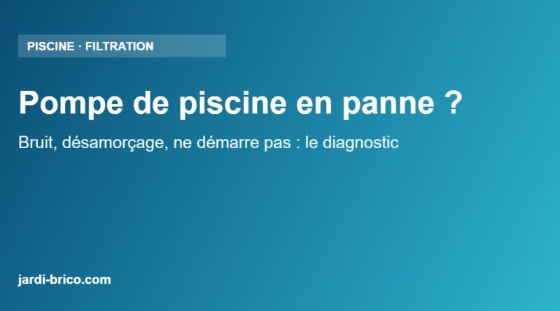 Pompe de piscine en panne : bruit, désamorçage, ne démarre pas – le diagnostic